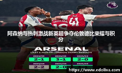 阿森纳与热刺激战新英超争夺伦敦德比荣耀与积分